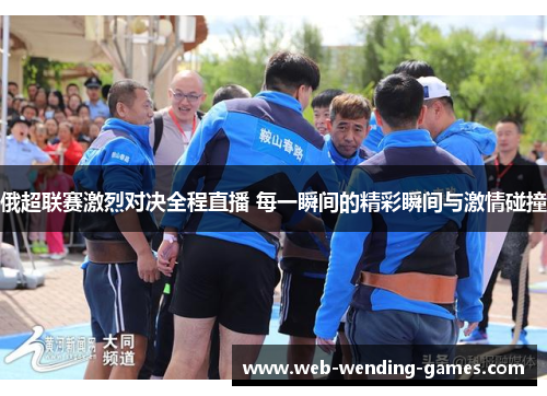 俄超联赛激烈对决全程直播 每一瞬间的精彩瞬间与激情碰撞