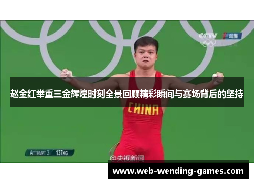 赵金红举重三金辉煌时刻全景回顾精彩瞬间与赛场背后的坚持