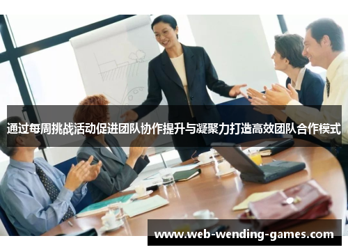通过每周挑战活动促进团队协作提升与凝聚力打造高效团队合作模式