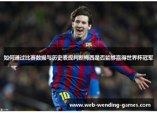 如何通过比赛数据与历史表现判断梅西是否能够赢得世界杯冠军