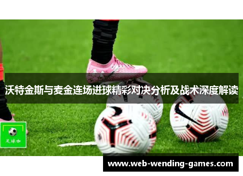 沃特金斯与麦金连场进球精彩对决分析及战术深度解读