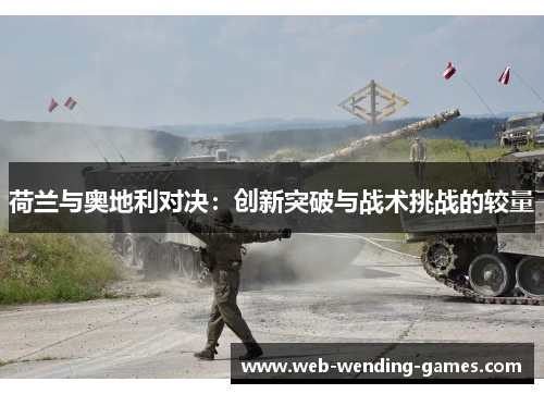 荷兰与奥地利对决：创新突破与战术挑战的较量