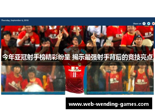 今年亚冠射手榜精彩纷呈 揭示最强射手背后的竞技亮点