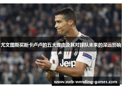 尤文图斯买断卡卢卢的五大理由及其对球队未来的深远影响