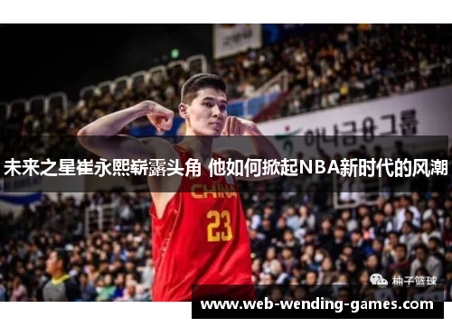 未来之星崔永熙崭露头角 他如何掀起NBA新时代的风潮