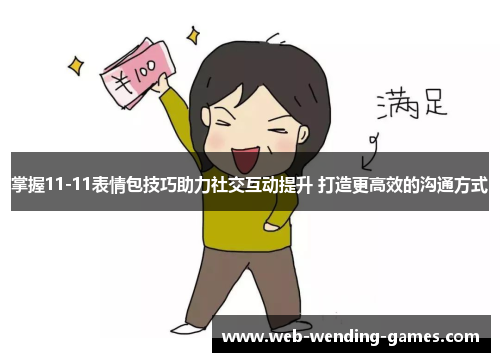 掌握11-11表情包技巧助力社交互动提升 打造更高效的沟通方式