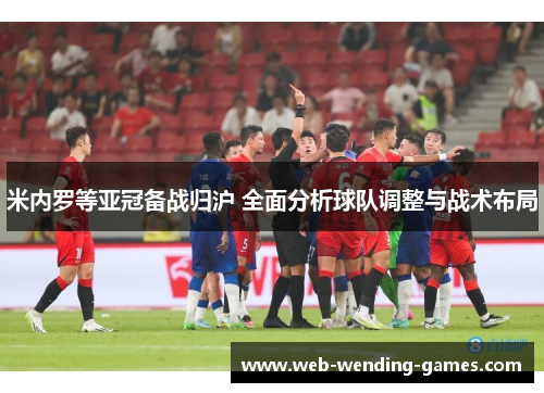 米内罗等亚冠备战归沪 全面分析球队调整与战术布局