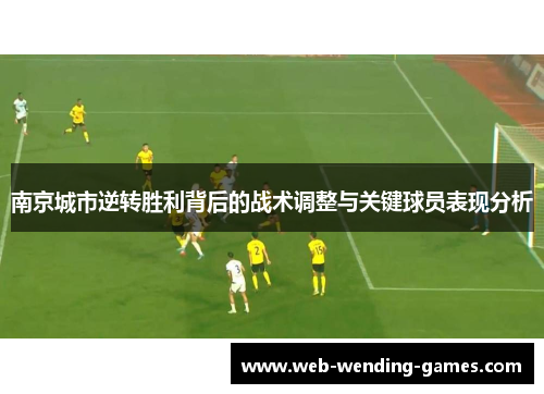 南京城市逆转胜利背后的战术调整与关键球员表现分析