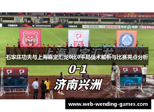 石家庄功夫与上海嘉定汇龙0比0平局战术解析与比赛亮点分析