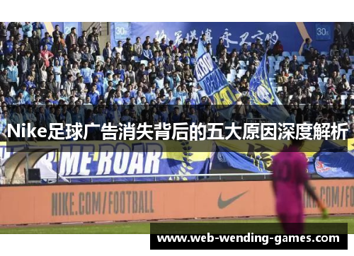 Nike足球广告消失背后的五大原因深度解析
