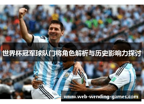 世界杯冠军球队门将角色解析与历史影响力探讨