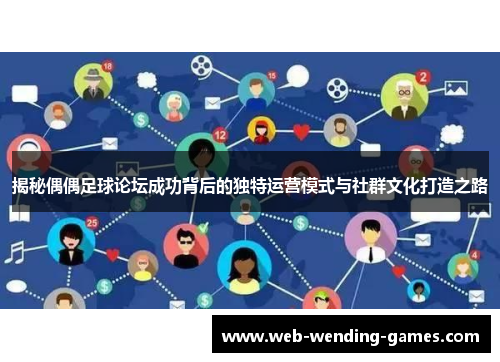 揭秘偶偶足球论坛成功背后的独特运营模式与社群文化打造之路
