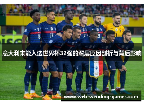 意大利未能入选世界杯32强的深层原因剖析与背后影响