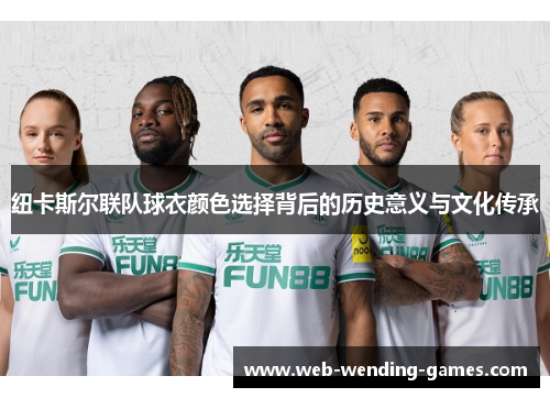 纽卡斯尔联队球衣颜色选择背后的历史意义与文化传承