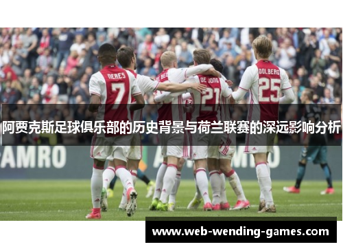 阿贾克斯足球俱乐部的历史背景与荷兰联赛的深远影响分析