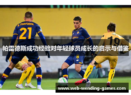 帕雷德斯成功经验对年轻球员成长的启示与借鉴 帕雷德斯成功经验对年轻球员成长的启示与借鉴
