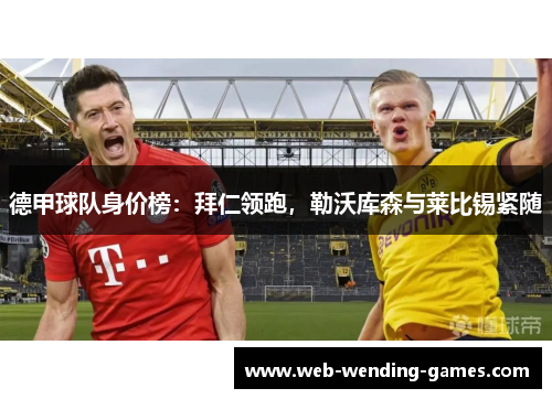 德甲球队身价榜：拜仁领跑，勒沃库森与莱比锡紧随