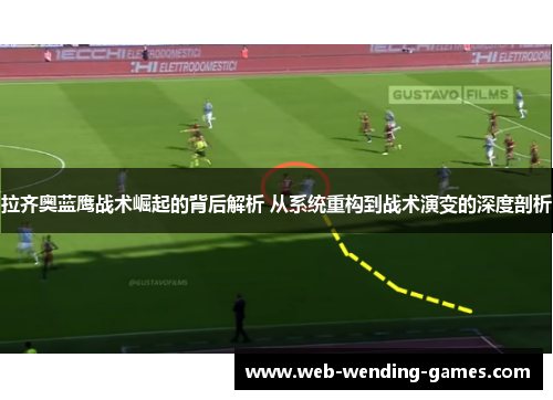 拉齐奥蓝鹰战术崛起的背后解析 从系统重构到战术演变的深度剖析 拉齐奥蓝鹰战术崛起的背后解析 从系统重构到战术演变的深度剖析