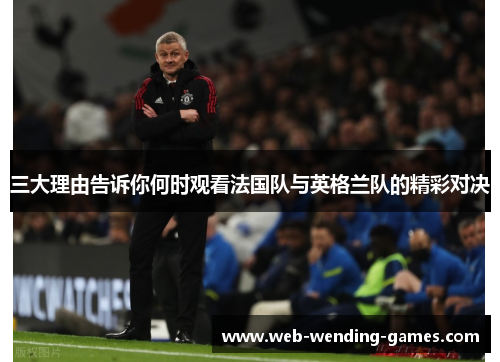 三大理由告诉你何时观看法国队与英格兰队的精彩对决