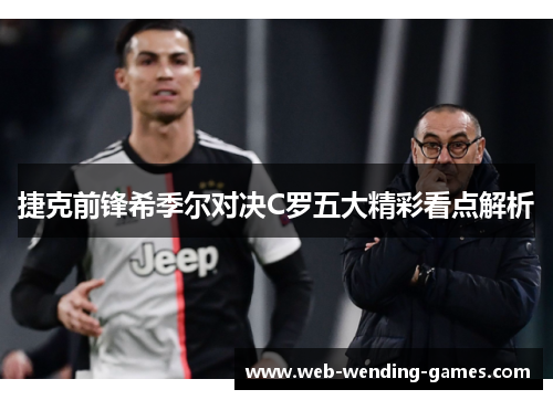 捷克前锋希季尔对决C罗五大精彩看点解析