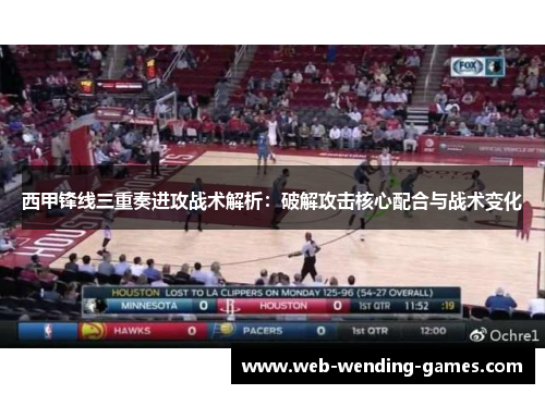 西甲锋线三重奏进攻战术解析：破解攻击核心配合与战术变化