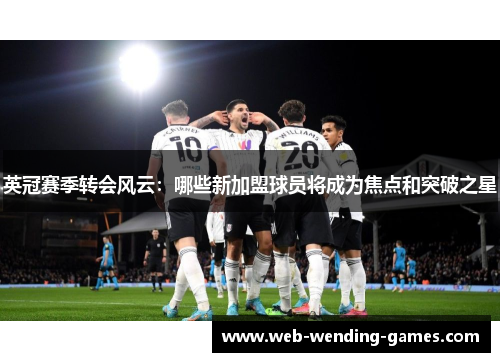 英冠赛季转会风云：哪些新加盟球员将成为焦点和突破之星