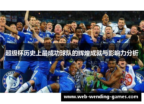 超级杯历史上最成功球队的辉煌成就与影响力分析 超级杯历史上最成功球队的辉煌成就与影响力分析