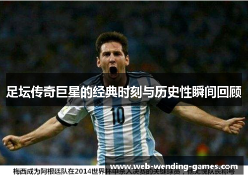 足坛传奇巨星的经典时刻与历史性瞬间回顾